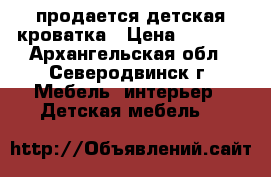 продается детская кроватка › Цена ­ 4 500 - Архангельская обл., Северодвинск г. Мебель, интерьер » Детская мебель   